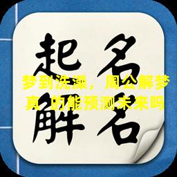 梦到洗澡，周公解梦真  的能预测未来吗